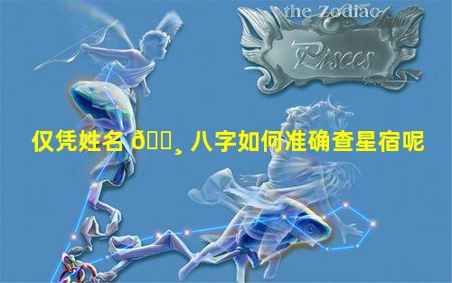 仅凭姓名 🌸 八字如何准确查星宿呢